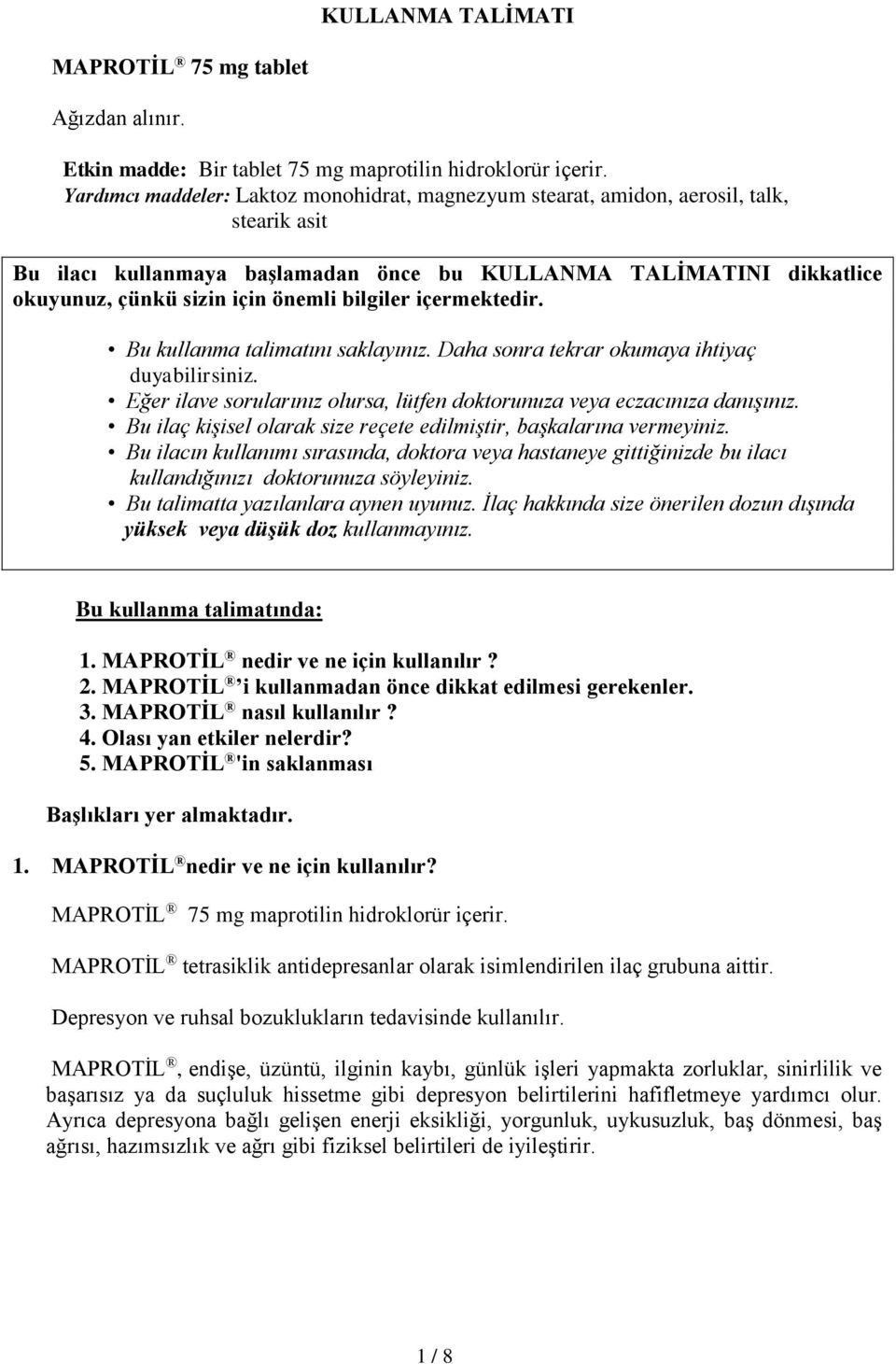 bilgiler içermektedir. Bu kullanma talimatını saklayınız. Daha sonra tekrar okumaya ihtiyaç duyabilirsiniz. Eğer ilave sorularınız olursa, lütfen doktorunuza veya eczacınıza danışınız.