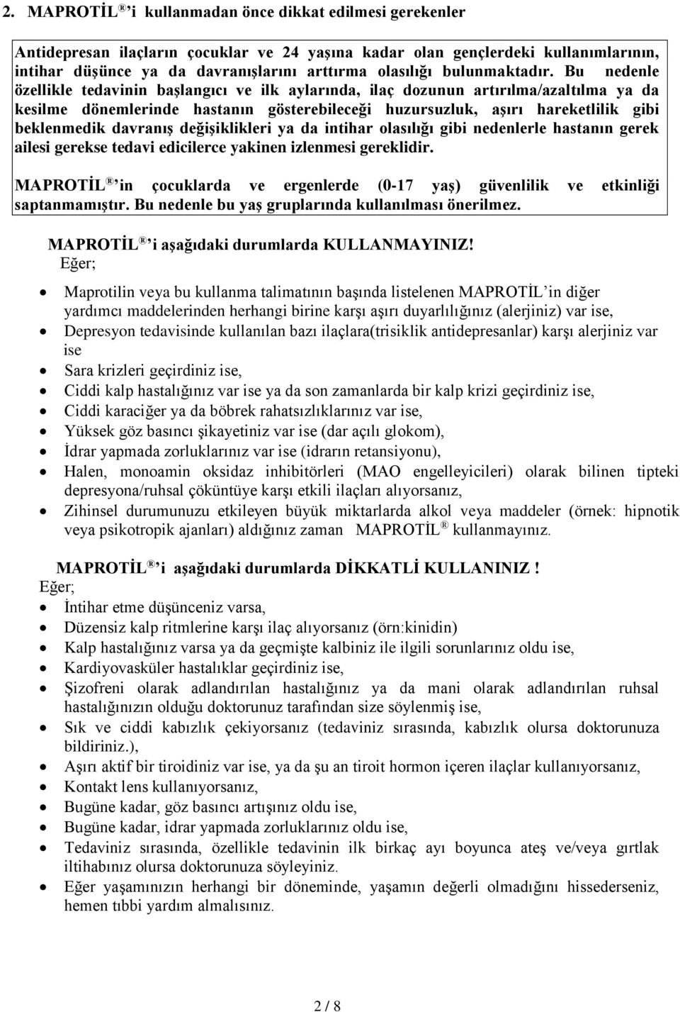 Bu nedenle özellikle tedavinin başlangıcı ve ilk aylarında, ilaç dozunun artırılma/azaltılma ya da kesilme dönemlerinde hastanın gösterebileceği huzursuzluk, aşırı hareketlilik gibi beklenmedik