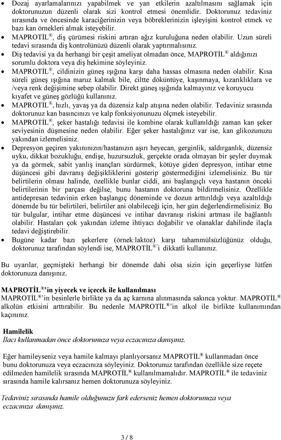 MAPROTİL, diş çürümesi riskini artıran ağız kuruluğuna neden olabilir. Uzun süreli tedavi sırasında diş kontrolünüzü düzenli olarak yaptırmalısınız.