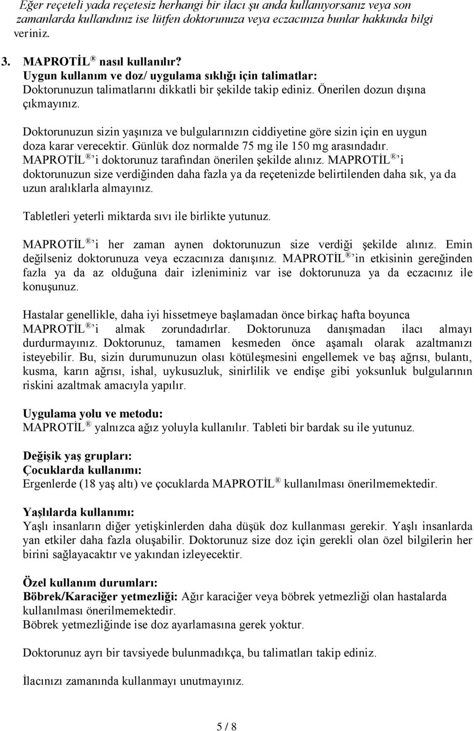 Doktorunuzun sizin yaşınıza ve bulgularınızın ciddiyetine göre sizin için en uygun doza karar verecektir. Günlük doz normalde 75 mg ile 150 mg arasındadır.