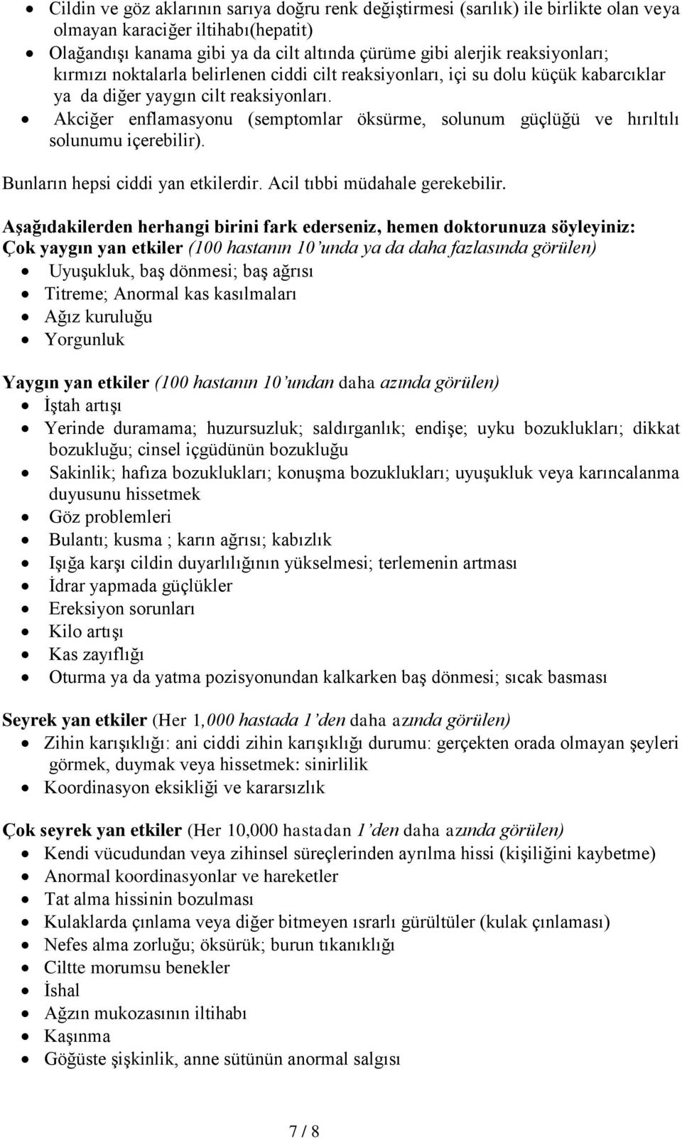 Akciğer enflamasyonu (semptomlar öksürme, solunum güçlüğü ve hırıltılı solunumu içerebilir). Bunların hepsi ciddi yan etkilerdir. Acil tıbbi müdahale gerekebilir.