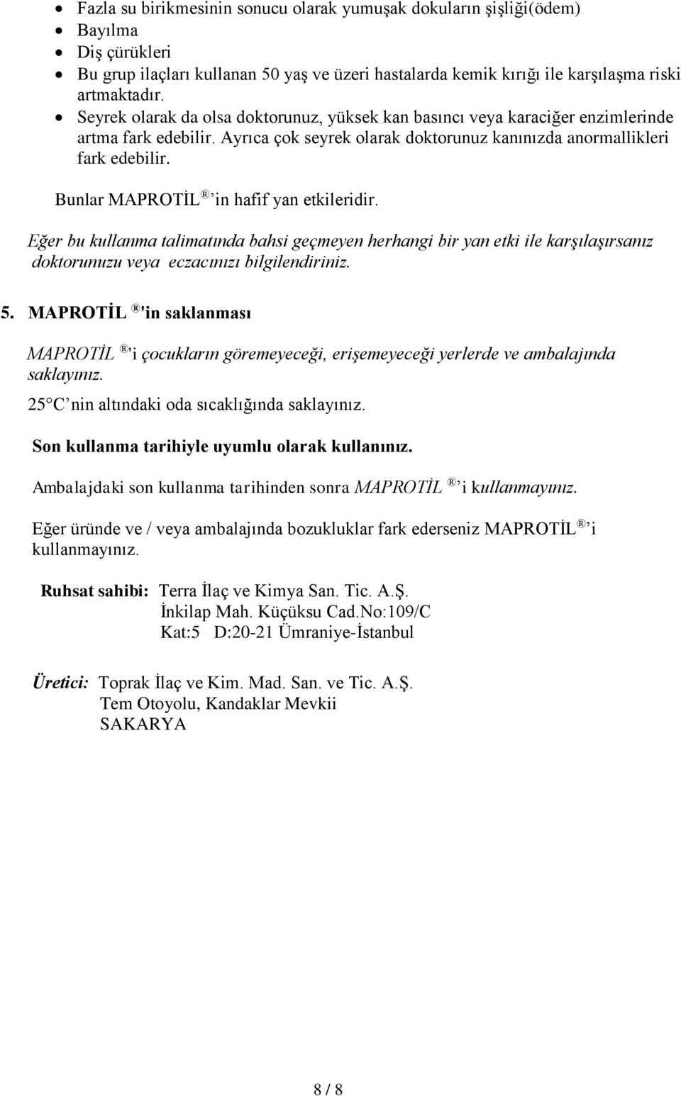 Bunlar MAPROTİL in hafif yan etkileridir. Eğer bu kullanma talimatında bahsi geçmeyen herhangi bir yan etki ile karşılaşırsanız doktorunuzu veya eczacınızı bilgilendiriniz. 5.