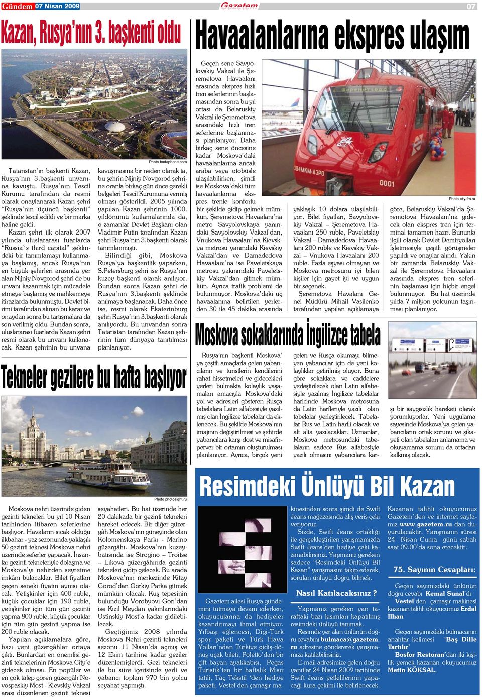 Kazan şehri ilk olarak 2007 yılında uluslararası fuarlarda Russia`s third capital şeklindeki bir tanımlamayı kullanmaya başlamış, ancak Rusya nın en büyük şehirleri arasında yer alan Nijniy Novgorod