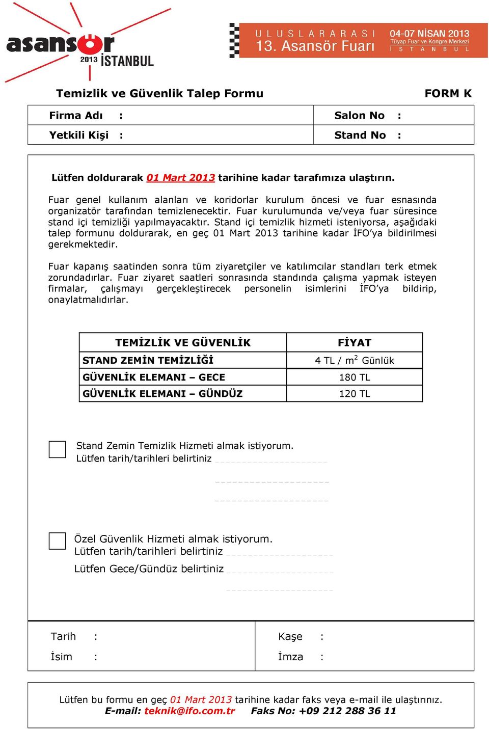 Stand içi temizlik hizmeti isteniyorsa, aşağıdaki talep formunu doldurarak, en geç 01 Mart 2013 tarihine kadar ĐFO ya bildirilmesi gerekmektedir.