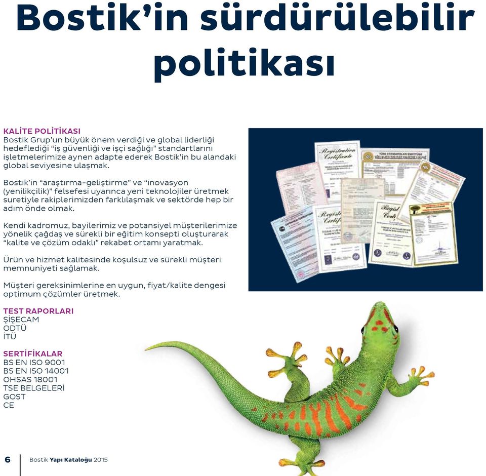 Bostik in araştırma-geliştirme ve inovasyon (yenilikçilik) felsefesi uyarınca yeni teknolojiler üretmek suretiyle rakiplerimizden farklılaşmak ve sektörde hep bir adım önde olmak.