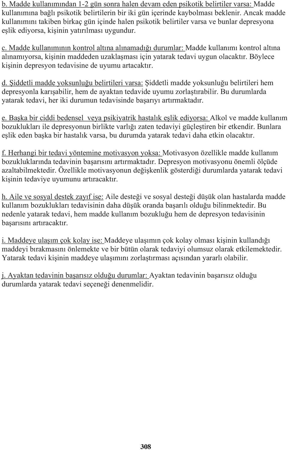 Madde kullanımının kontrol altına alınamadı ı durumlar: Madde kullanımı kontrol altına alınamıyorsa, ki inin maddeden uzakla ması için yatarak tedavi uygun olacaktır.