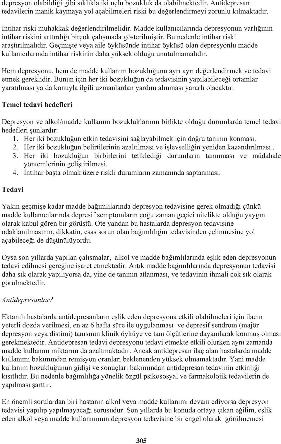 Geçmi te veya aile öyküsünde intihar öyküsü olan depresyonlu madde kullanıcılarında intihar riskinin daha yüksek oldu u unutulmamalıdır.