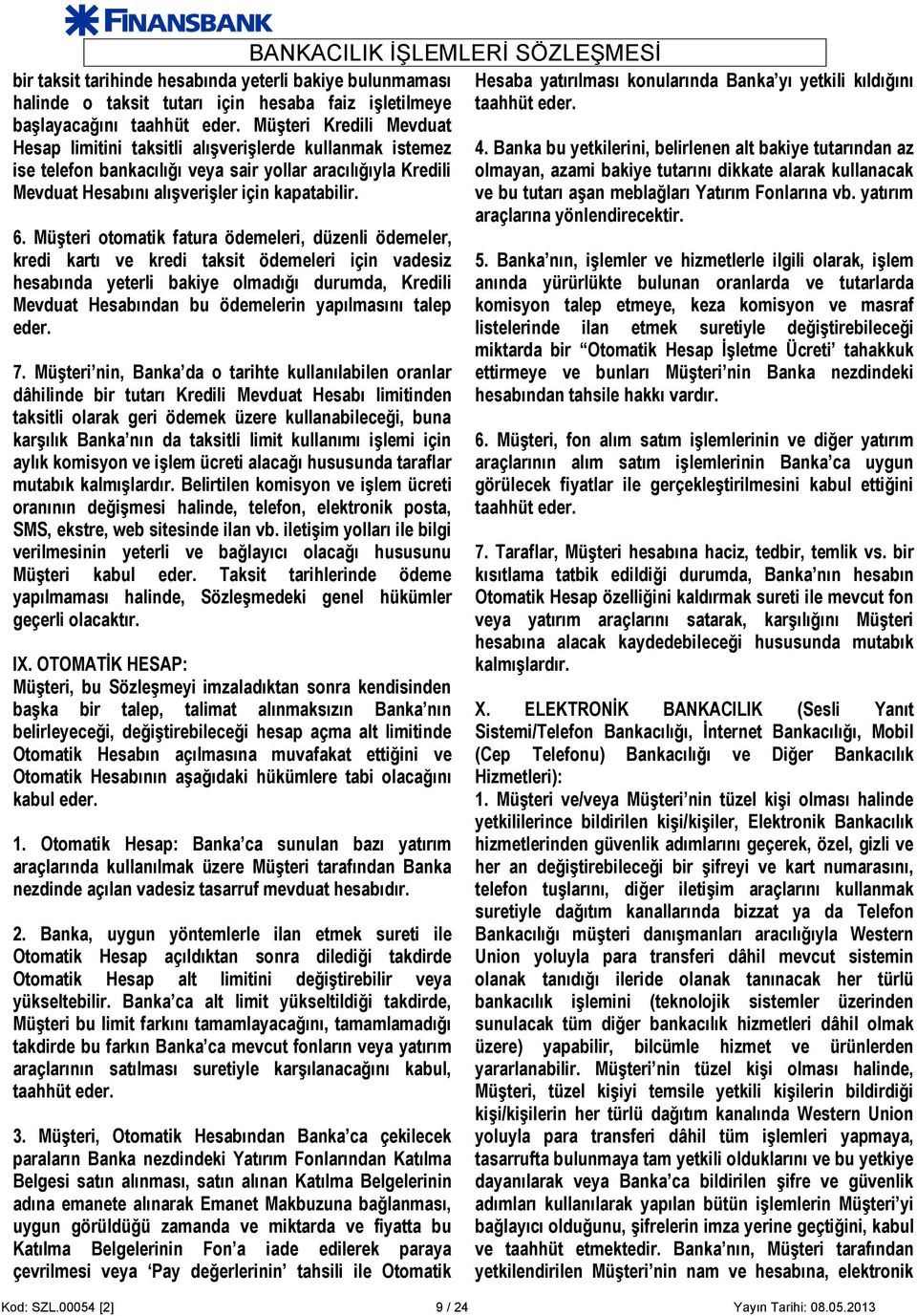 Müşteri otomatik fatura ödemeleri, düzenli ödemeler, kredi kartı ve kredi taksit ödemeleri için vadesiz hesabında yeterli bakiye olmadığı durumda, Kredili Mevduat Hesabından bu ödemelerin yapılmasını