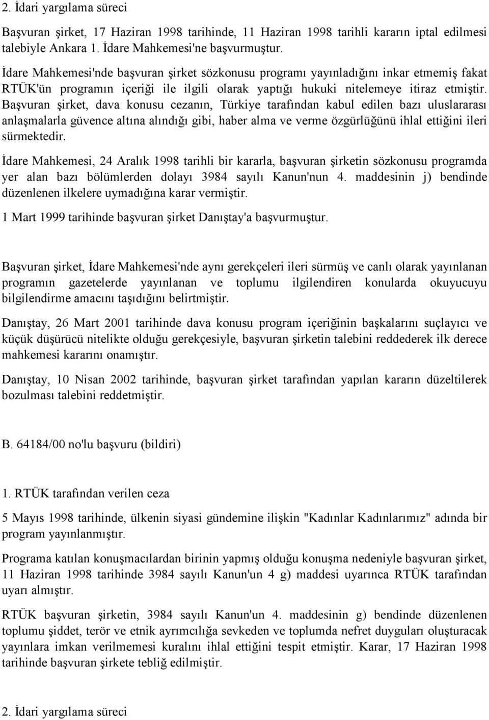 Başvuran şirket, dava konusu cezanın, Türkiye tarafından kabul edilen bazı uluslararası anlaşmalarla güvence altına alındığı gibi, haber alma ve verme özgürlüğünü ihlal ettiğini ileri sürmektedir.