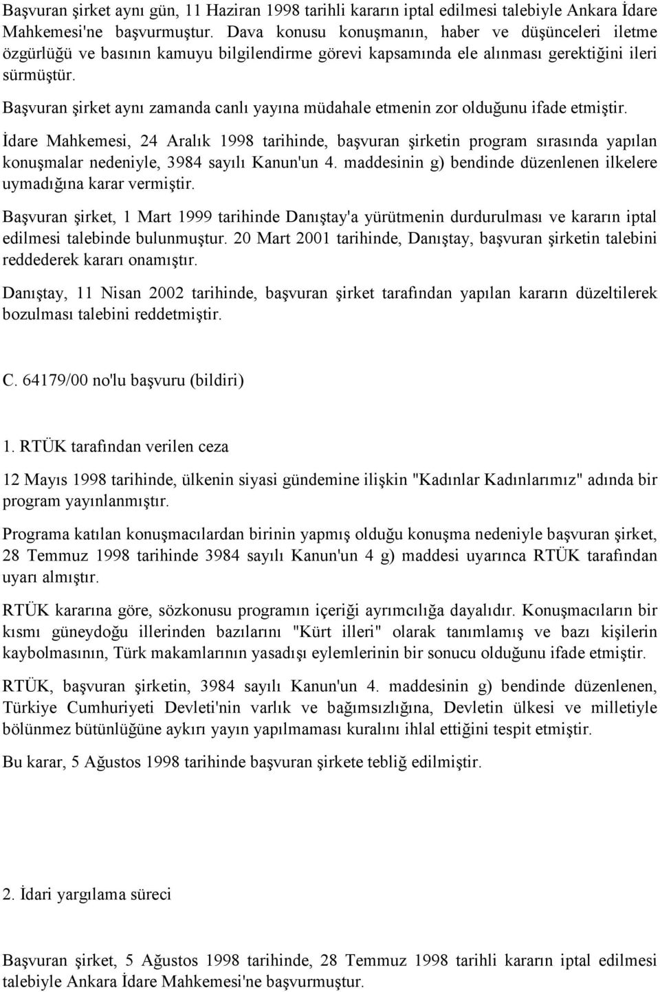 Başvuran şirket aynı zamanda canlı yayına müdahale etmenin zor olduğunu ifade etmiştir.