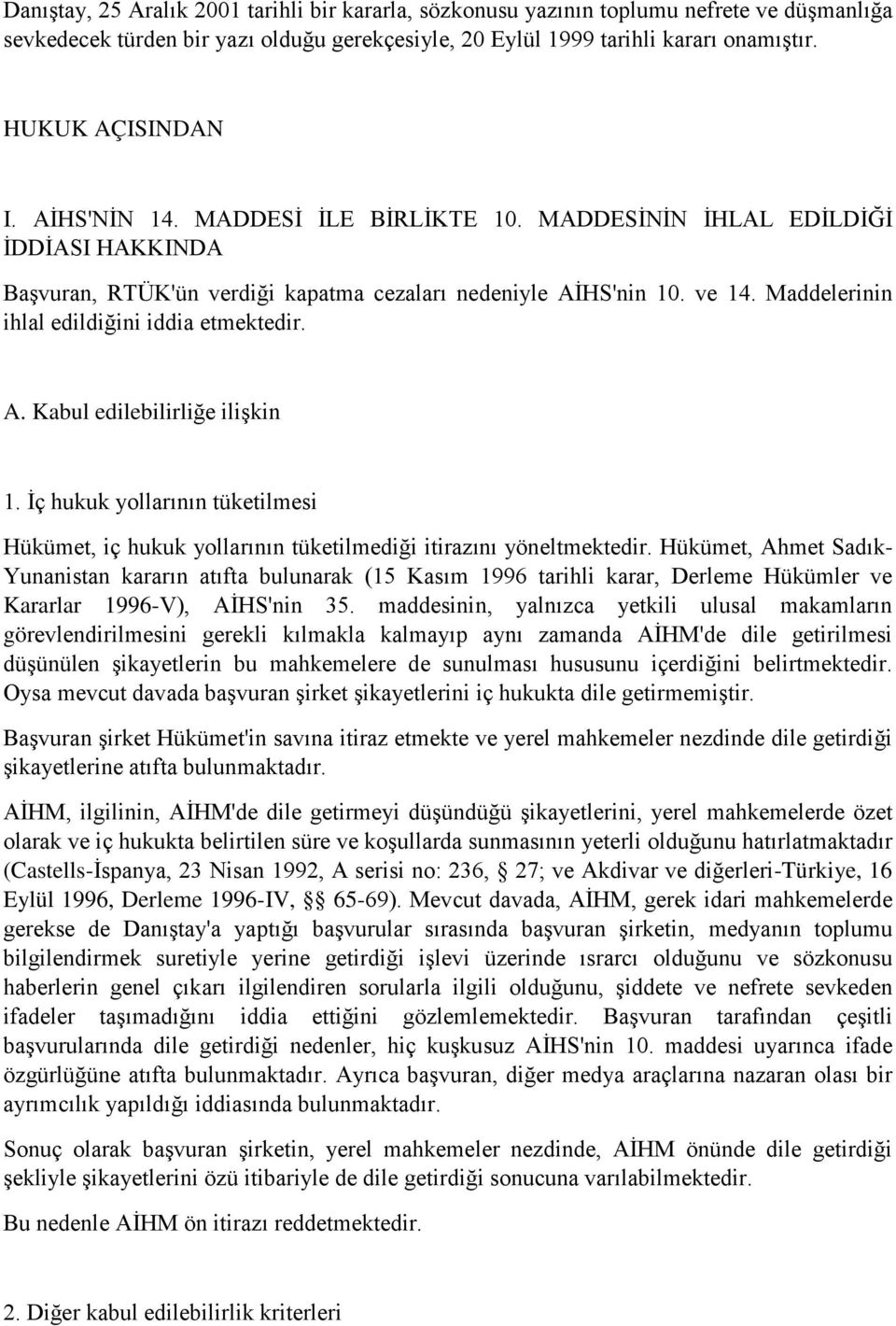 Maddelerinin ihlal edildiğini iddia etmektedir. A. Kabul edilebilirliğe ilişkin 1. İç hukuk yollarının tüketilmesi Hükümet, iç hukuk yollarının tüketilmediği itirazını yöneltmektedir.