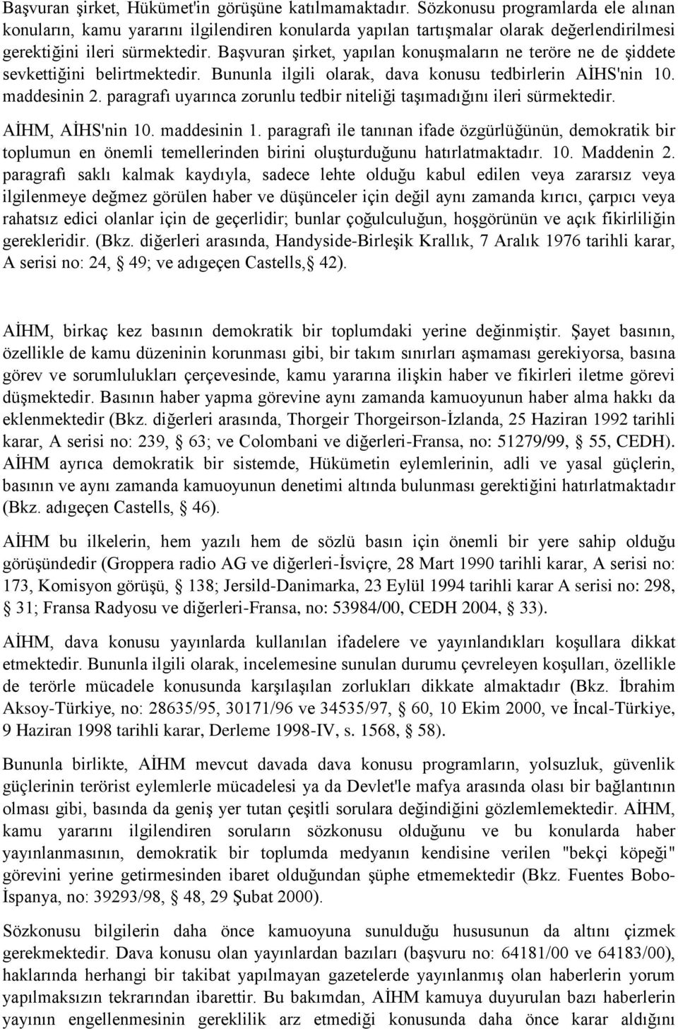 Başvuran şirket, yapılan konuşmaların ne teröre ne de şiddete sevkettiğini belirtmektedir. Bununla ilgili olarak, dava konusu tedbirlerin AİHS'nin 10. maddesinin 2.