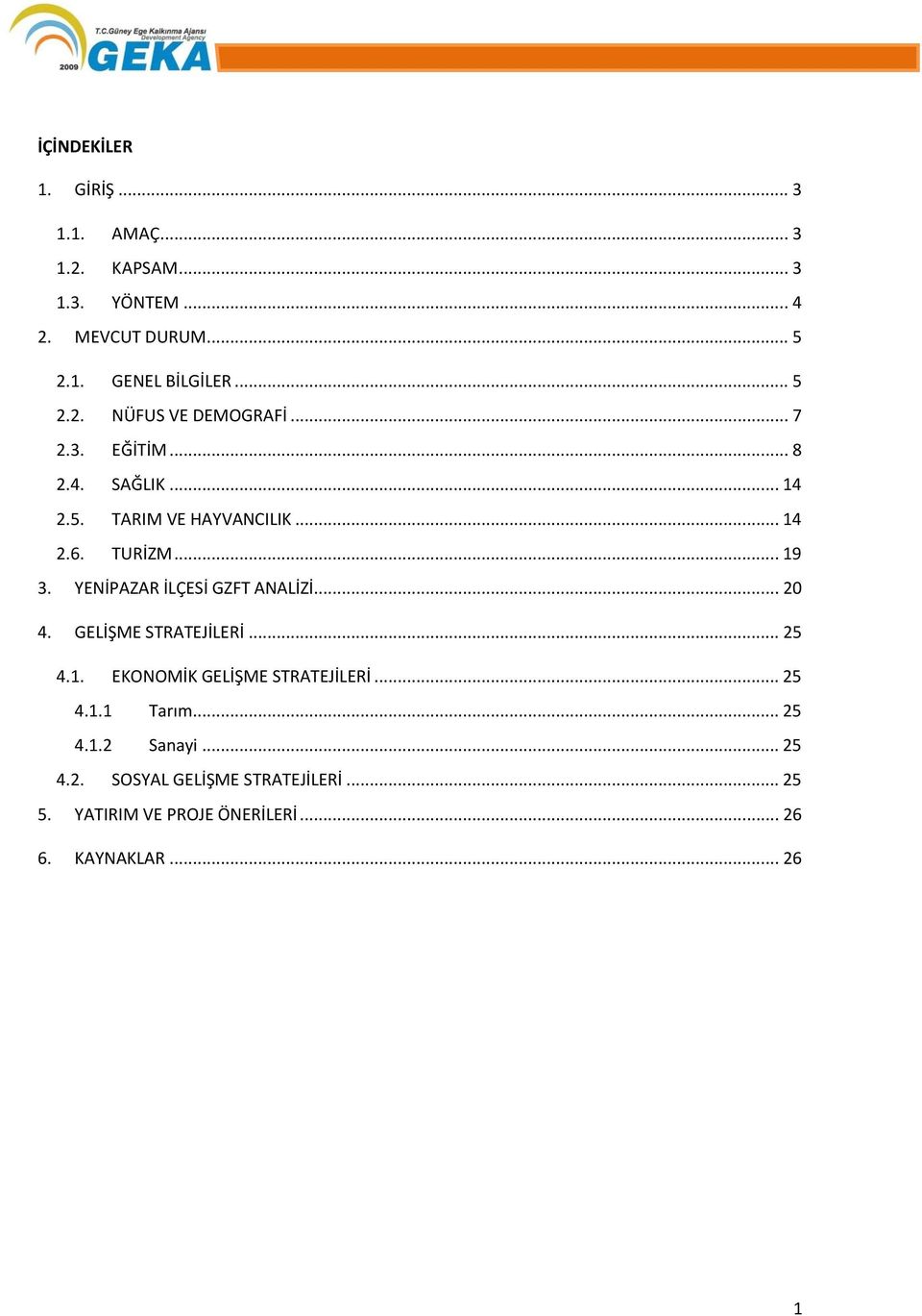 YENİPAZAR İLÇESİ GZFT ANALİZİ... 20 4. GELİŞME STRATEJİLERİ... 25 4.1. EKONOMİK GELİŞME STRATEJİLERİ... 25 4.1.1 Tarım.