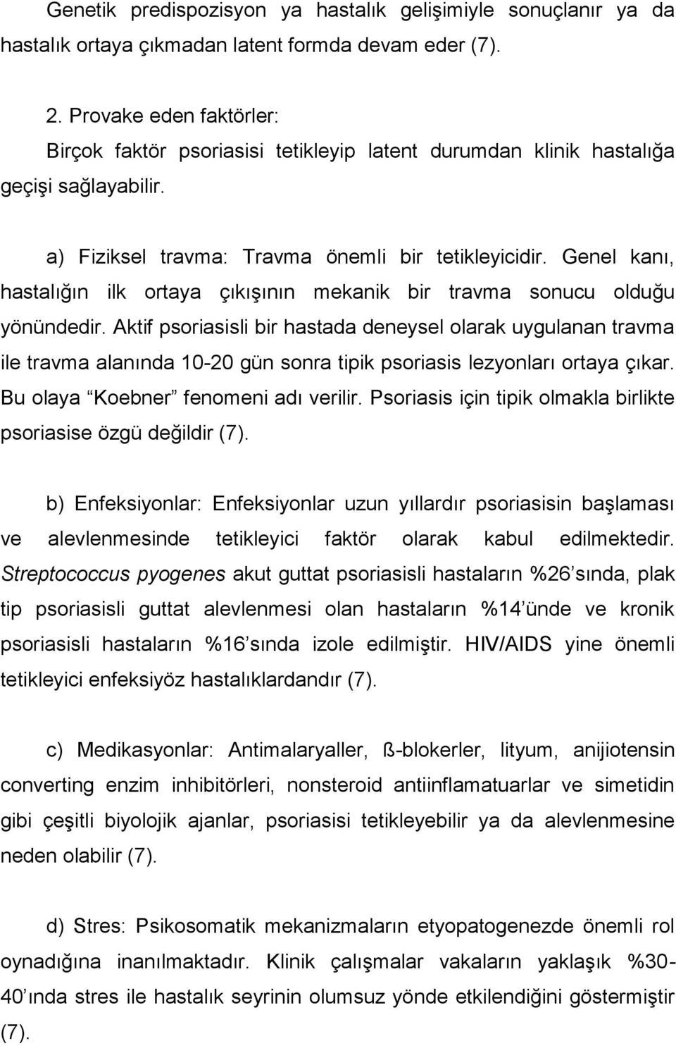 Genel kanı, hastalığın ilk ortaya çıkışının mekanik bir travma sonucu olduğu yönündedir.