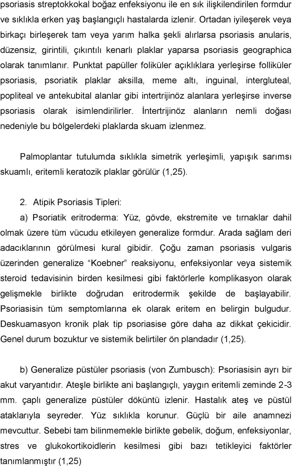 Punktat papüller foliküler açıklıklara yerleşirse folliküler psoriasis, psoriatik plaklar aksilla, meme altı, inguinal, intergluteal, popliteal ve antekubital alanlar gibi intertrijinöz alanlara