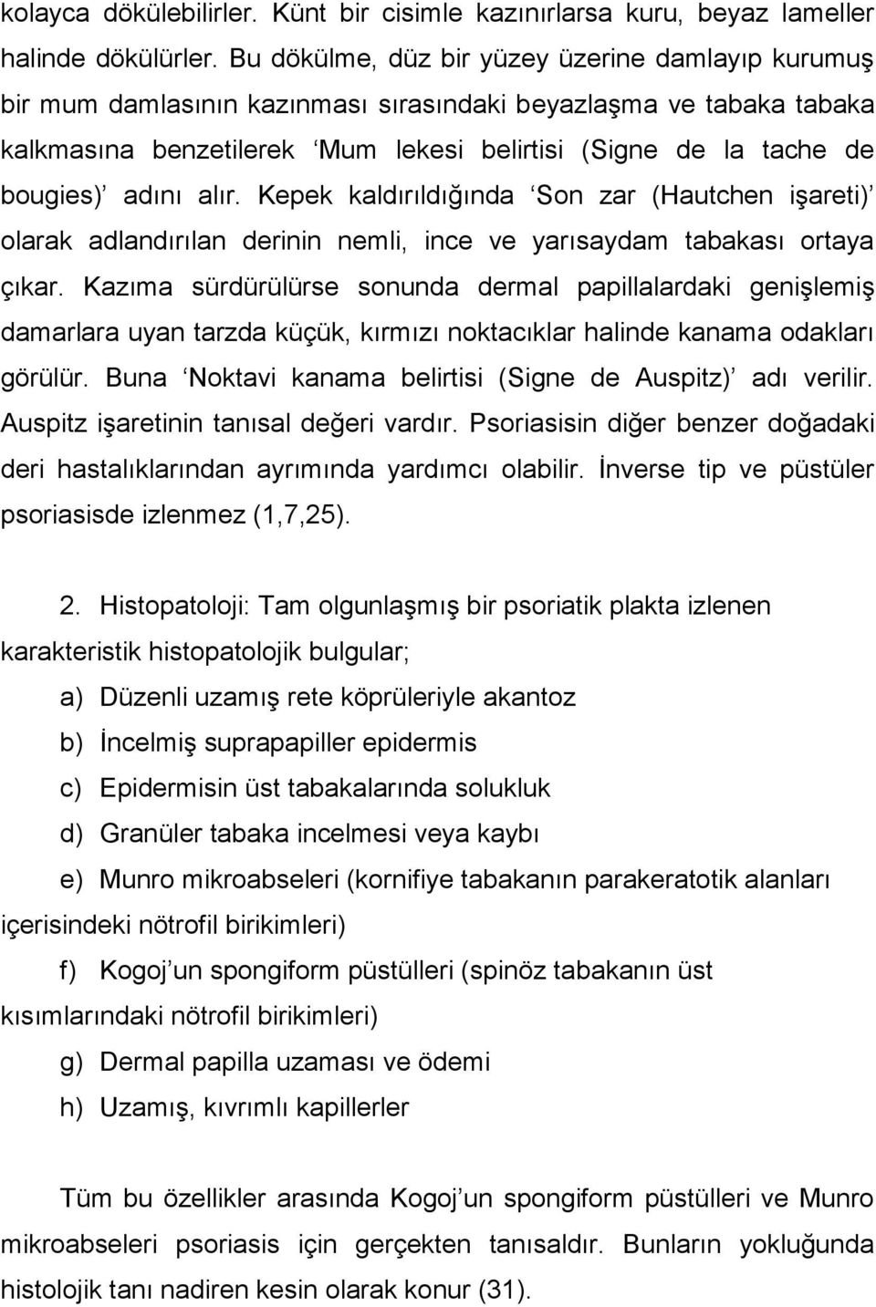 adını alır. Kepek kaldırıldığında Son zar (Hautchen işareti) olarak adlandırılan derinin nemli, ince ve yarısaydam tabakası ortaya çıkar.