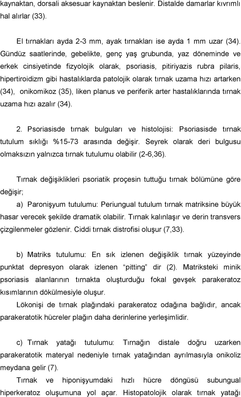 tırnak uzama hızı artarken (34), onikomikoz (35), liken planus ve periferik arter hastalıklarında tırnak uzama hızı azalır (34). 2.