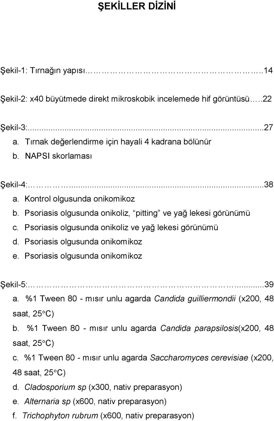 Psoriasis olgusunda onikomikoz e. Psoriasis olgusunda onikomikoz Şekil-5:...39 a. %1 Tween 80 - mısır unlu agarda Candida guilliermondii (x200, 48 saat, 25 C) b.