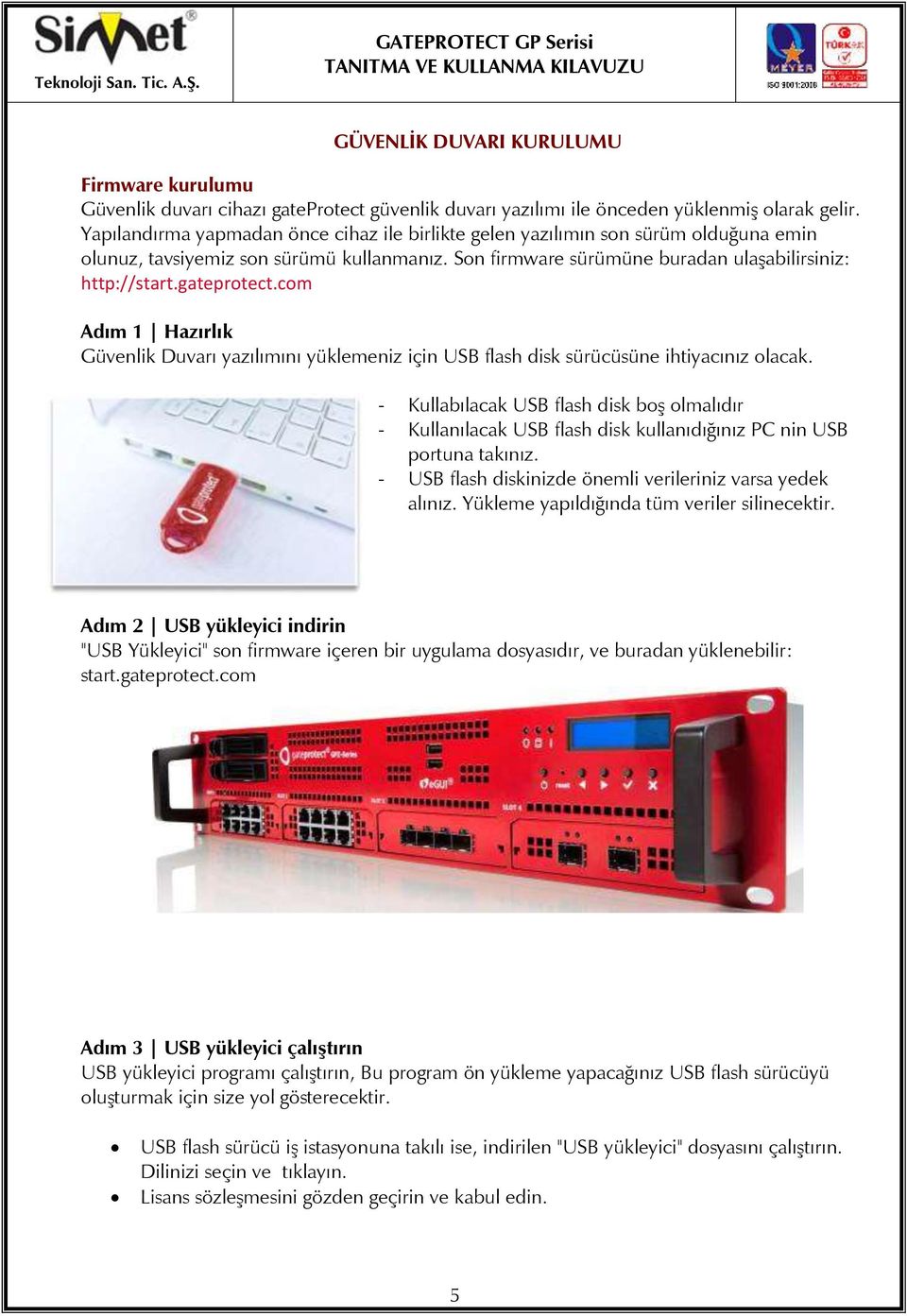 gateprotect.com Adım 1 Hazırlık Güvenlik Duvarı yazılımını yüklemeniz için USB flash disk sürücüsüne ihtiyacınız olacak.