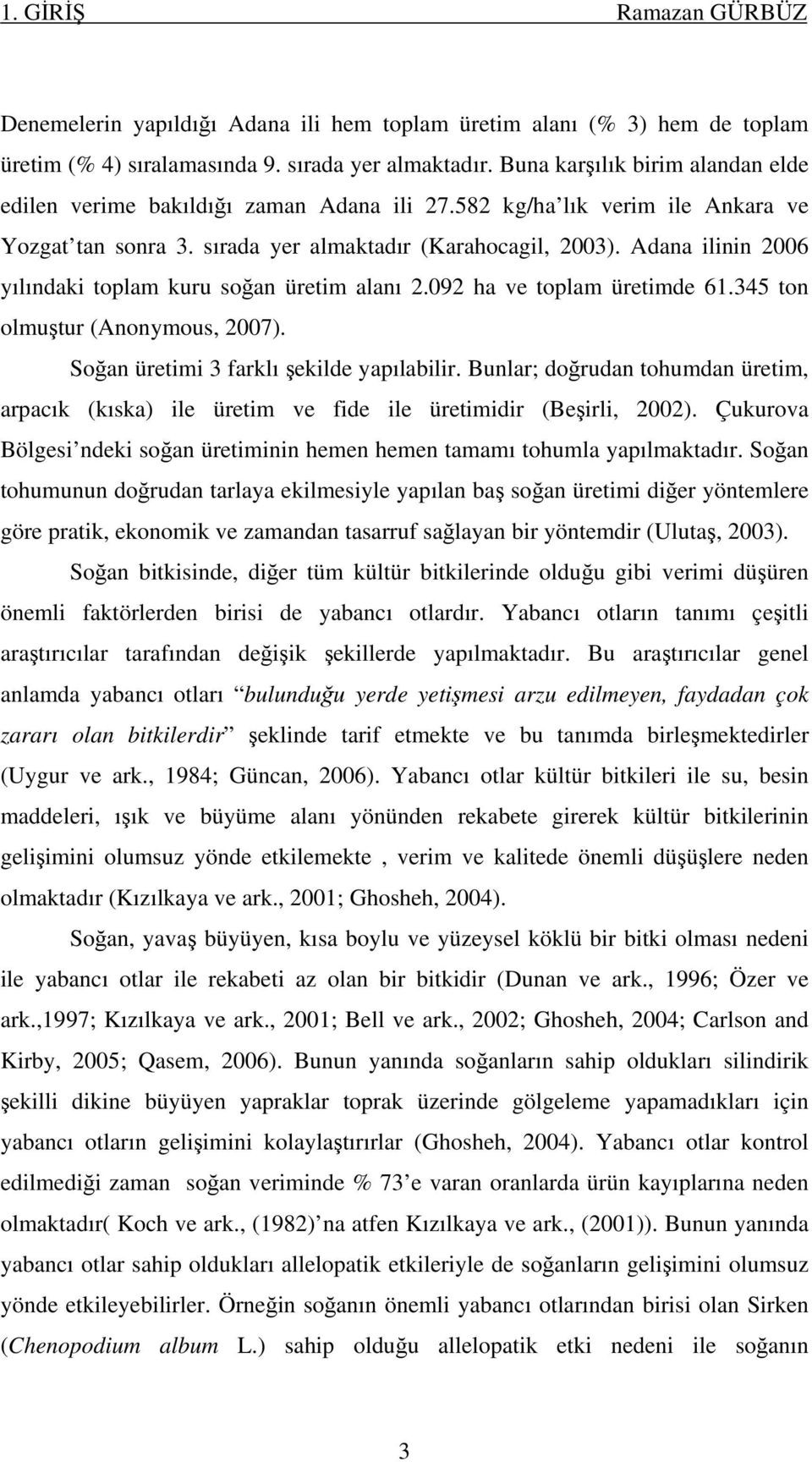 Adana ilinin 2006 yılındaki toplam kuru soğan üretim alanı 2.092 ha ve toplam üretimde 61.345 ton olmuştur (Anonymous, 2007). Soğan üretimi 3 farklı şekilde yapılabilir.