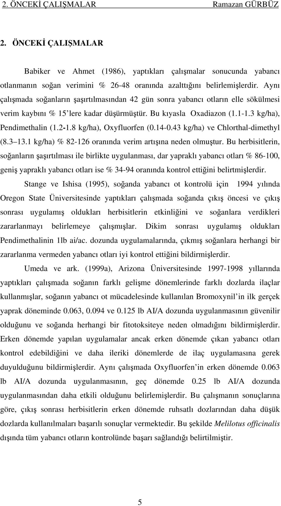 8 kg/ha), Oxyfluorfen (0.14-0.43 kg/ha) ve Chlorthal-dimethyl (8.3 13.1 kg/ha) % 82-126 oranında verim artışına neden olmuştur.