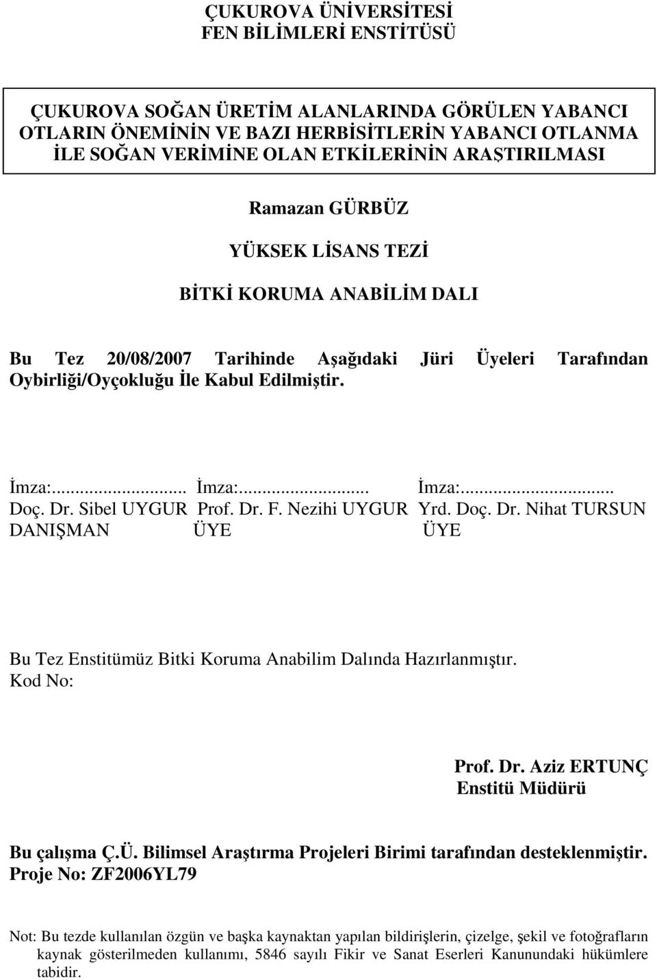 Dr. Sibel UYGUR Prof. Dr. F. Nezihi UYGUR Yrd. Doç. Dr. Nihat TURSUN DANIŞMAN ÜYE ÜYE Bu Tez Enstitümüz Bitki Koruma Anabilim Dalında Hazırlanmıştır. Kod No: Prof. Dr. Aziz ERTUNÇ Enstitü Müdürü Bu çalışma Ç.