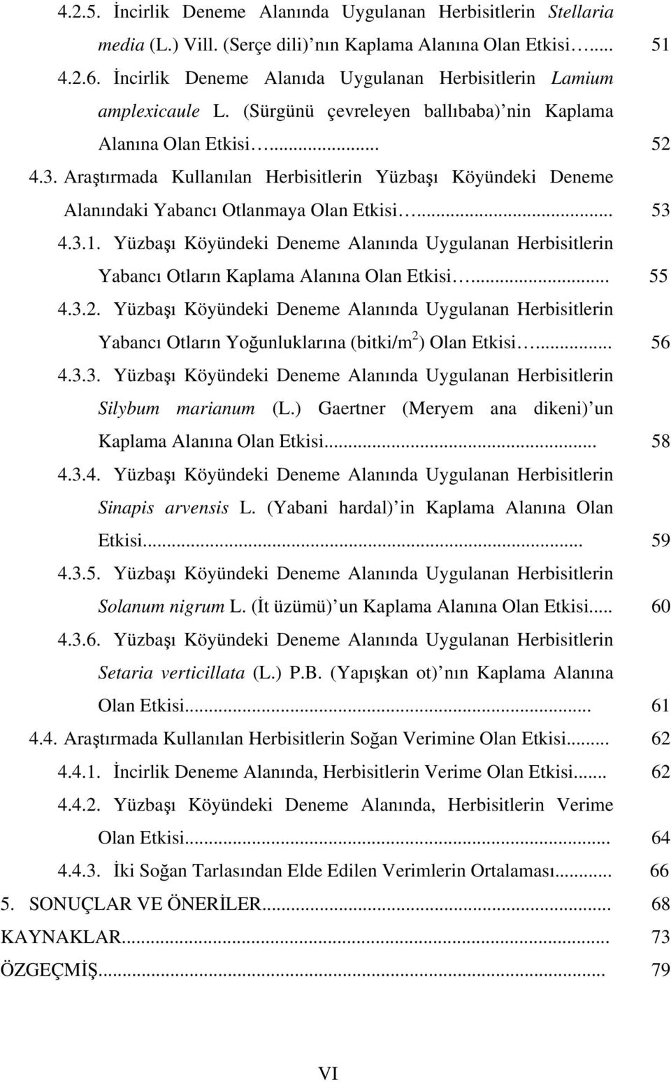 Araştırmada Kullanılan Herbisitlerin Yüzbaşı Köyündeki Deneme Alanındaki Yabancı Otlanmaya Olan Etkisi... 53 4.3.1.