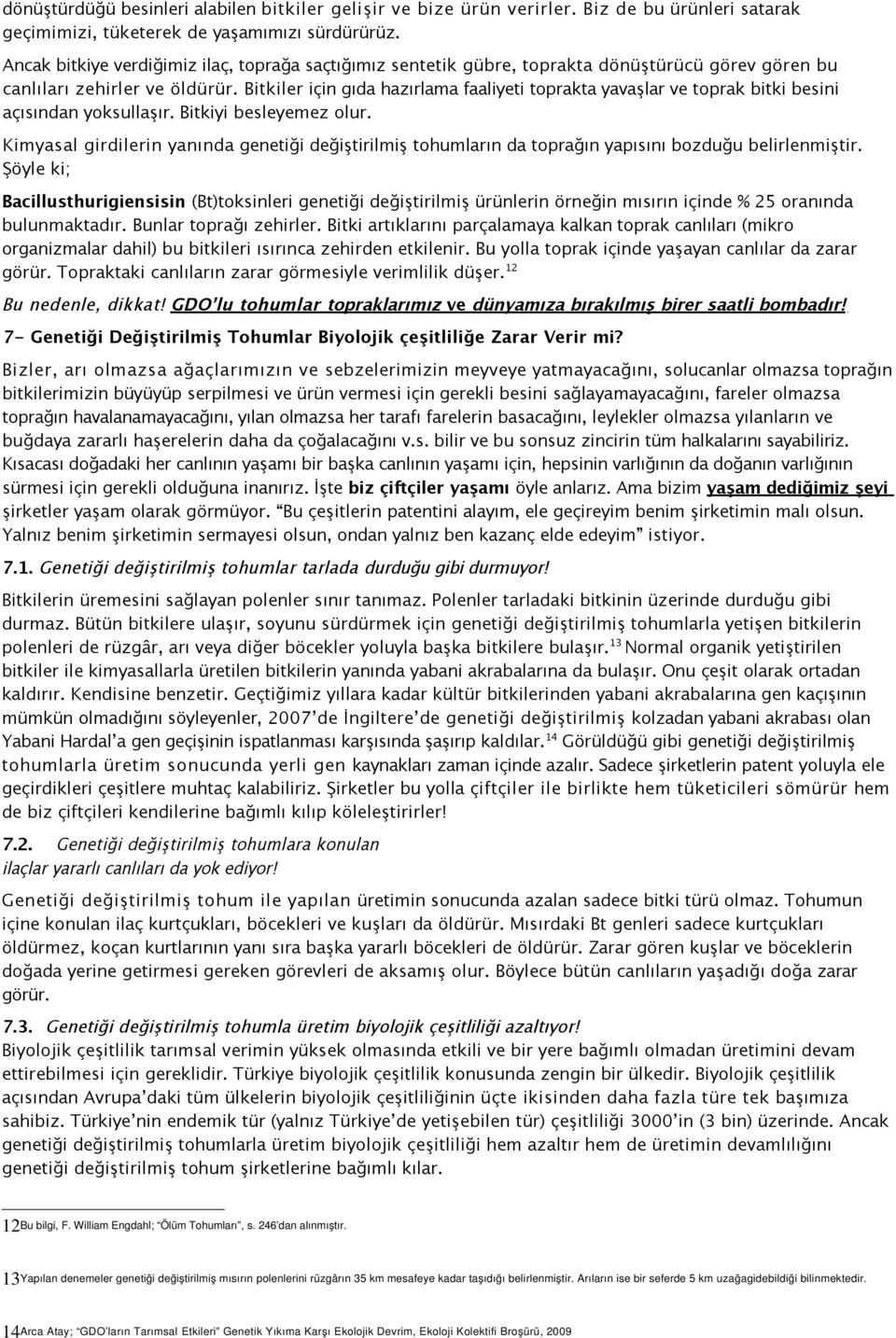 Bitkiler için gıda hazırlama faaliyeti toprakta yavaşlar ve toprak bitki besini açısından yoksullaşır. Bitkiyi besleyemez olur.