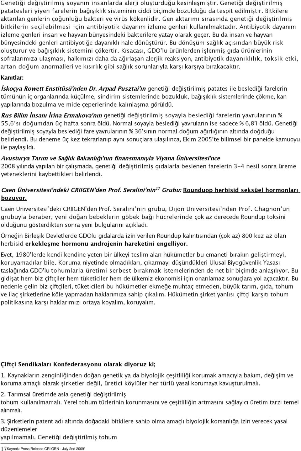 Antibiyotik dayanım izleme genleri insan ve hayvan bünyesindeki bakterilere yatay olarak geçer. Bu da insan ve hayvan bünyesindeki genleri antibiyotiğe dayanıklı hale dönüştürür.