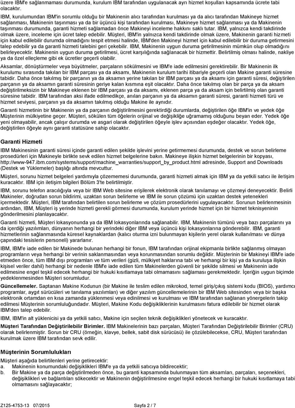 Makineye hizmet sağlanması ya da Makinenin taşınması durumunda, garanti hizmeti sağlamadan önce Makineyi inceleme hakkını saklı tutar.