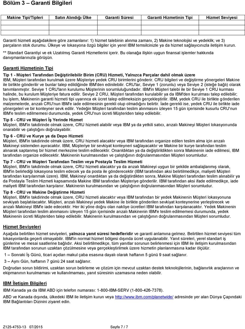 ** Standart Garantiyi ve ek Uzatılmış Garanti Hizmetlerini içerir. Bu olanağa ilişkin uygun finansal işlemler hakkında danışmanlarınızla görüşün.