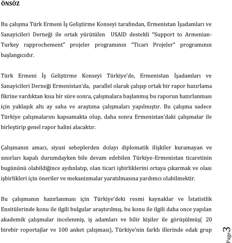 Türk Ermeni İş Geliştirme Konseyi Türkiye de, Ermenistan İşadamları ve Sanayicileri Derneği Ermenistan da, parallel olarak çalışıp ortak bir rapor hazırlama fikrine vardıktan kısa bir süre sonra,