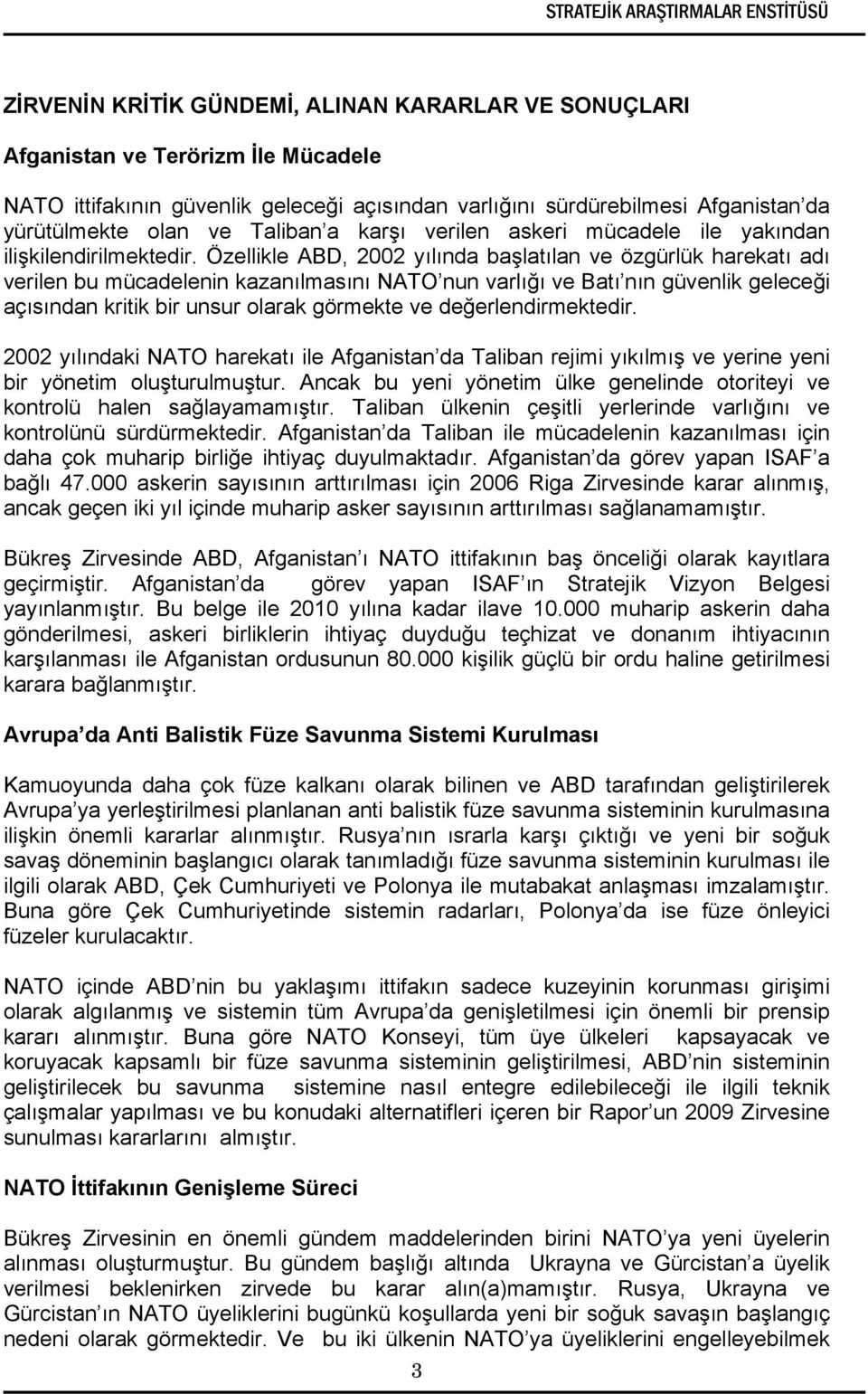 Özellikle ABD, 2002 yılında başlatılan ve özgürlük harekatı adı verilen bu mücadelenin kazanılmasını NATO nun varlığı ve Batı nın güvenlik geleceği açısından kritik bir unsur olarak görmekte ve