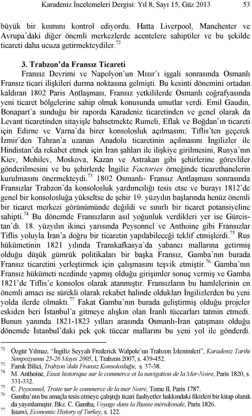 Trabzon da Fransız Ticareti Fransız Devrimi ve Napolyon un Mısır ı işgali sonrasında Osmanlı Fransız ticari ilişkileri durma noktasına gelmişti.