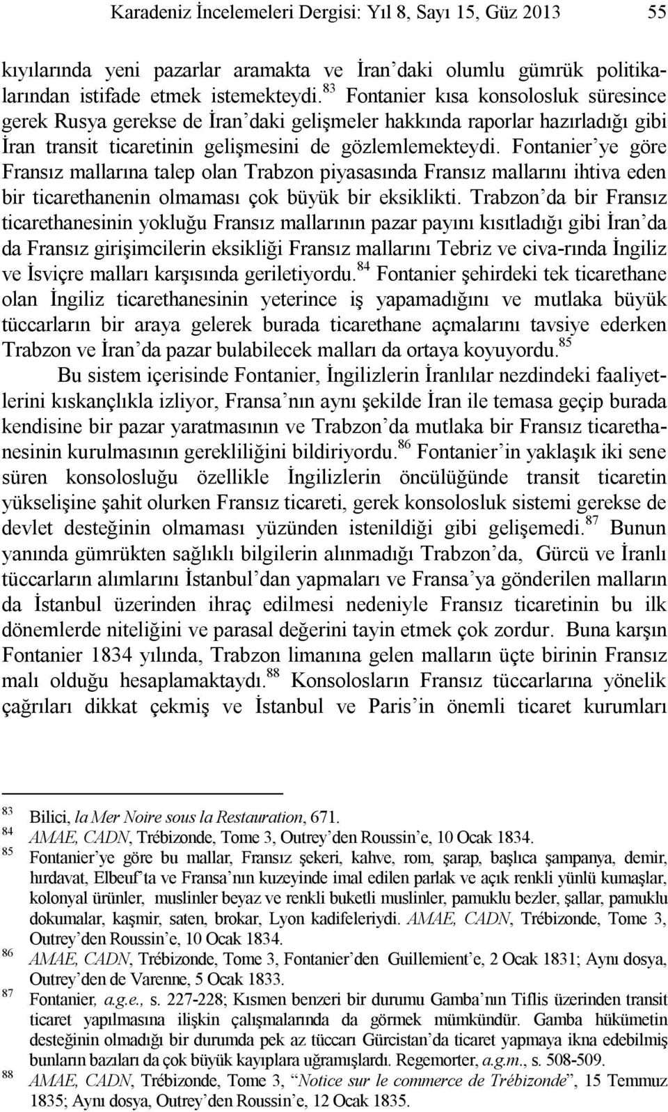 Fontanier ye göre Fransız mallarına talep olan Trabzon piyasasında Fransız mallarını ihtiva eden bir ticarethanenin olmaması çok büyük bir eksiklikti.