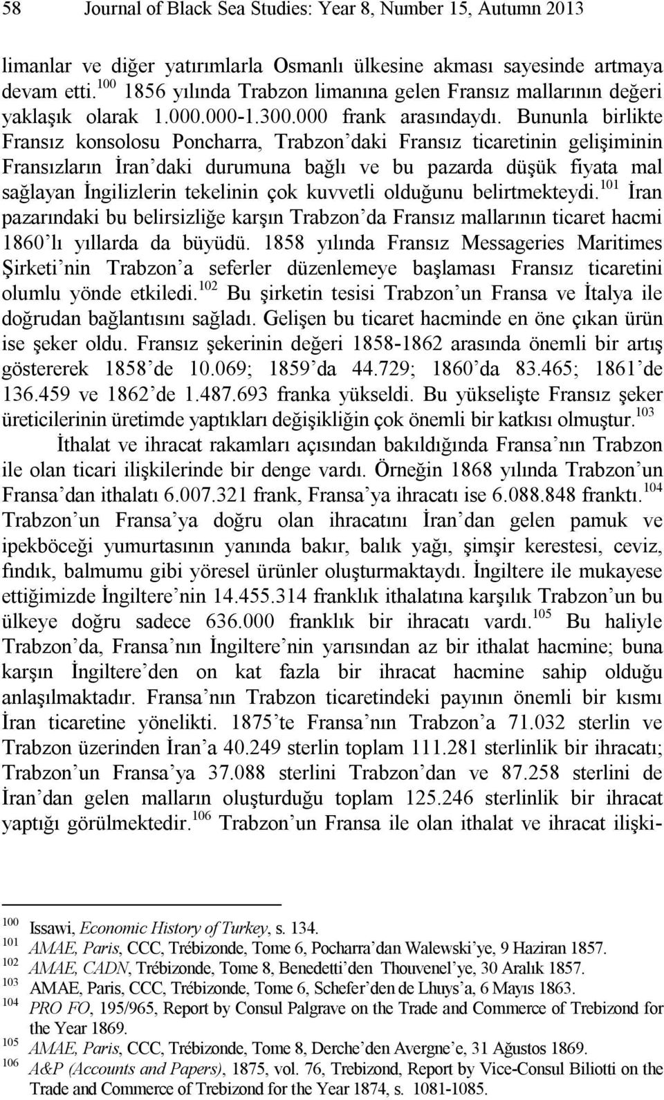 Bununla birlikte Fransız konsolosu Poncharra, Trabzon daki Fransız ticaretinin gelişiminin Fransızların İran daki durumuna bağlı ve bu pazarda düşük fiyata mal sağlayan İngilizlerin tekelinin çok