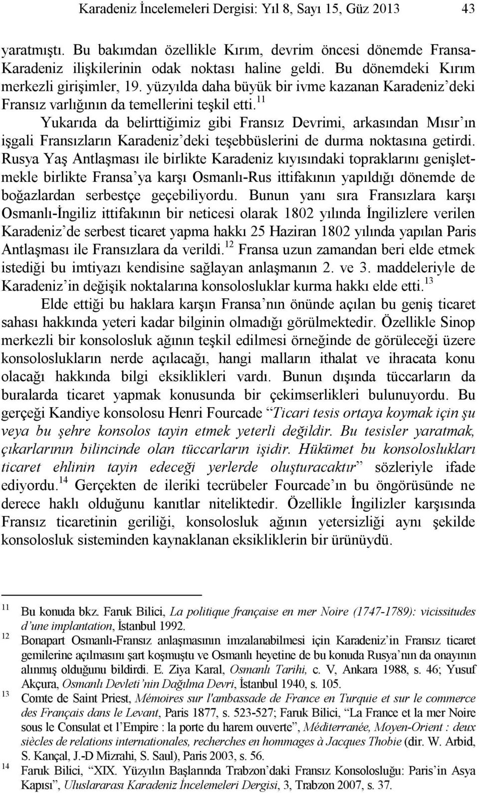 11 Yukarıda da belirttiğimiz gibi Fransız Devrimi, arkasından Mısır ın işgali Fransızların Karadeniz deki teşebbüslerini de durma noktasına getirdi.