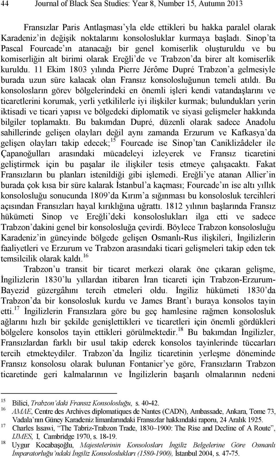 11 Ekim 1803 yılında Pierre Jérôme Dupré Trabzon a gelmesiyle burada uzun süre kalacak olan Fransız konsolosluğunun temeli atıldı.