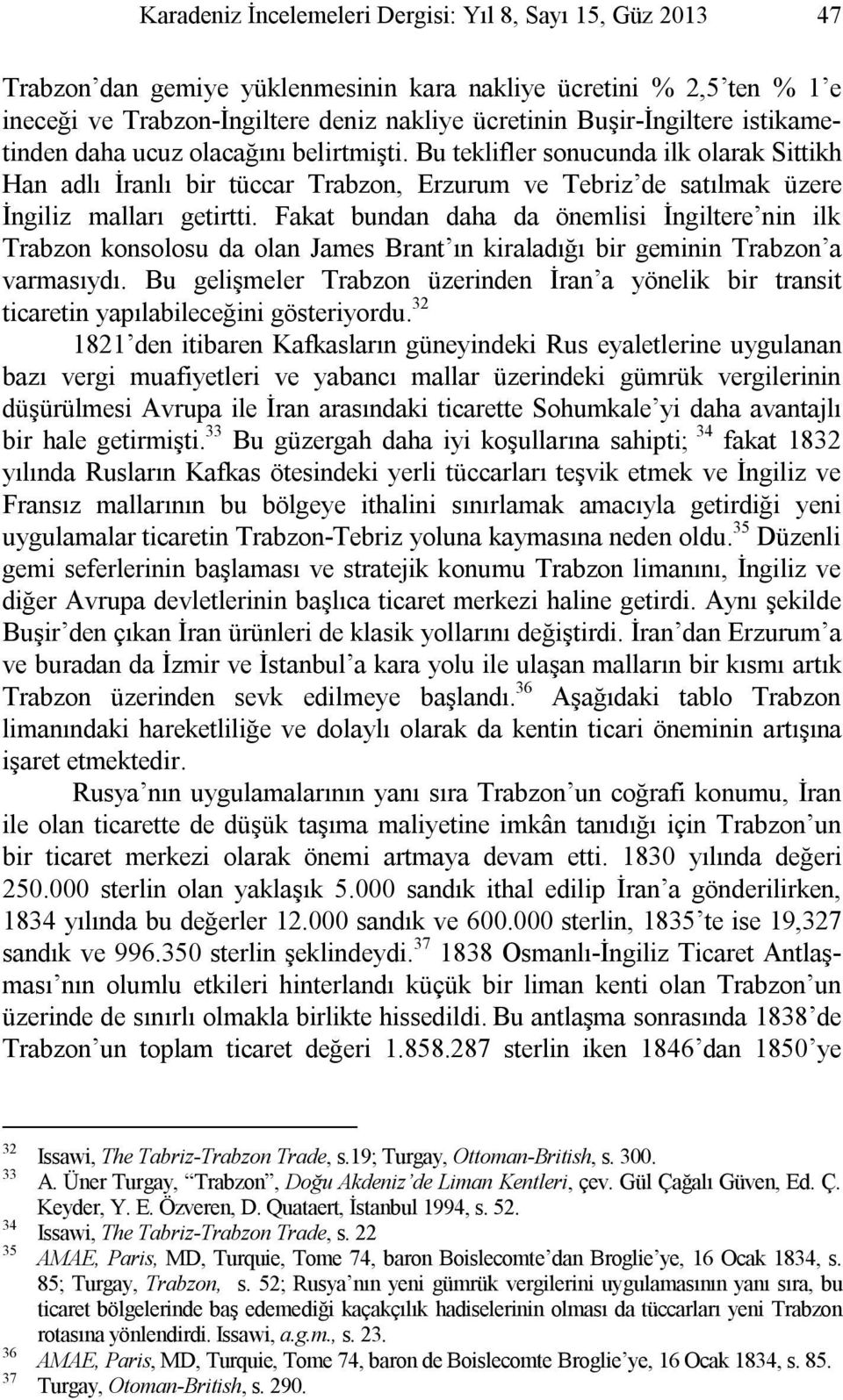 Fakat bundan daha da önemlisi İngiltere nin ilk Trabzon konsolosu da olan James Brant ın kiraladığı bir geminin Trabzon a varmasıydı.