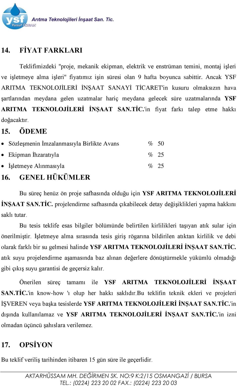 15. ÖDEME Sözleşmenin İmzalanmasıyla Birlikte Avans % 50 Ekipman İhzaratıyla % 25 İşletmeye Alınmasıyla % 25 16.