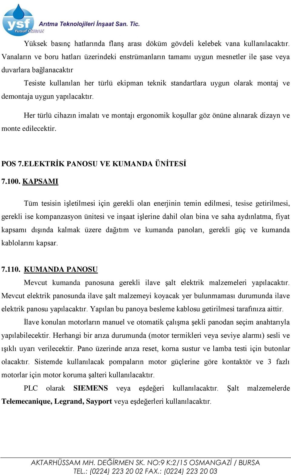 demontaja uygun yapılacaktır. Her türlü cihazın imalatı ve montajı ergonomik koşullar göz önüne alınarak dizayn ve monte edilecektir. POS 7.ELEKTRİK PANOSU VE KUMANDA ÜNİTESİ 7.100.