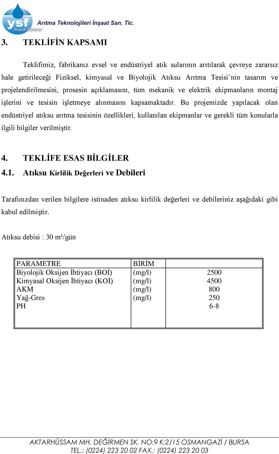 Bu projemizde yapılacak olan endüstriyel atıksu arıtma tesisinin özellikleri, kullanılan ekipmanlar ve gerekli tüm konularla ilgili bilgiler verilmiştir. 4. TEKLİFE ESAS BİLGİLER 4.1.