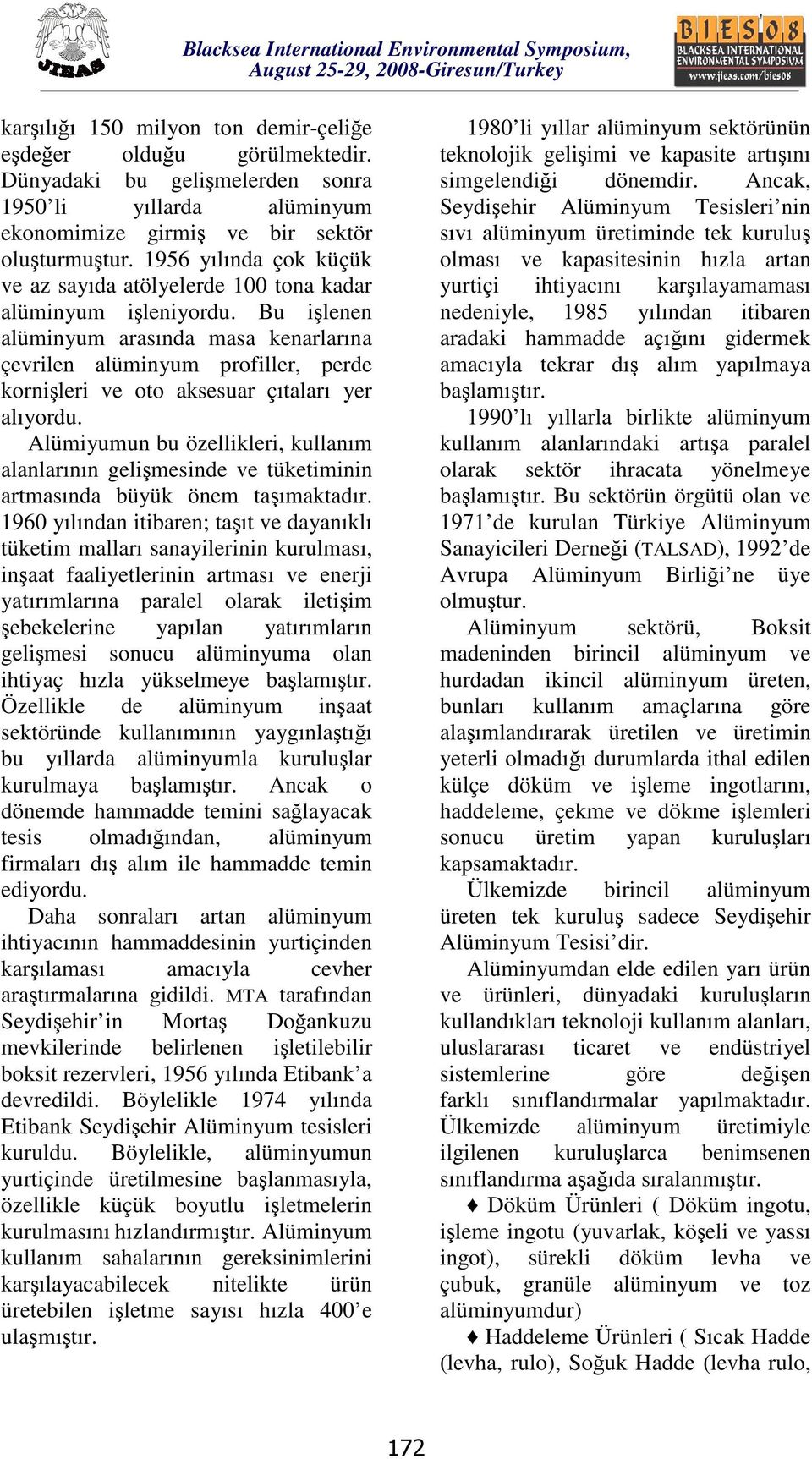 Bu işlenen alüminyum arasında masa kenarlarına çevrilen alüminyum profiller, perde kornişleri ve oto aksesuar çıtaları yer alıyordu.