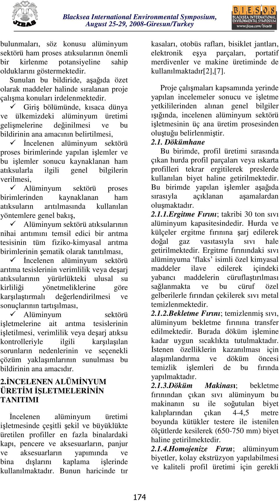 Giriş bölümünde, kısaca dünya ve ülkemizdeki alüminyum üretimi gelişmelerine değinilmesi ve bu bildirinin ana amacının belirtilmesi, İncelenen alüminyum sektörü proses birimlerinde yapılan işlemler