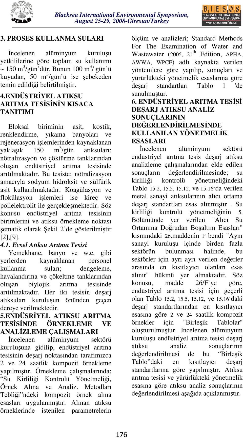 ENDÜSTRİYEL ATIKSU ARITMA TESİSİNİN KISACA TANITIMI Eloksal biriminin asit, kostik, renklendirme, yıkama banyoları ve rejenerasyon işlemlerinden kaynaklanan yaklaşık 150 m 3 /gün atıksuları;