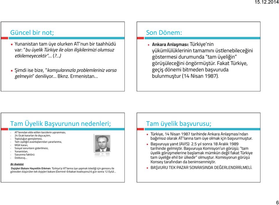 Ermenistan Ankara Anlaşması: Türkiye nin yükümlülüklerinin tamamını üstlenebileceğini göstermesi durumunda tam üyeliğin görüşüleceğini öngörmüştür.