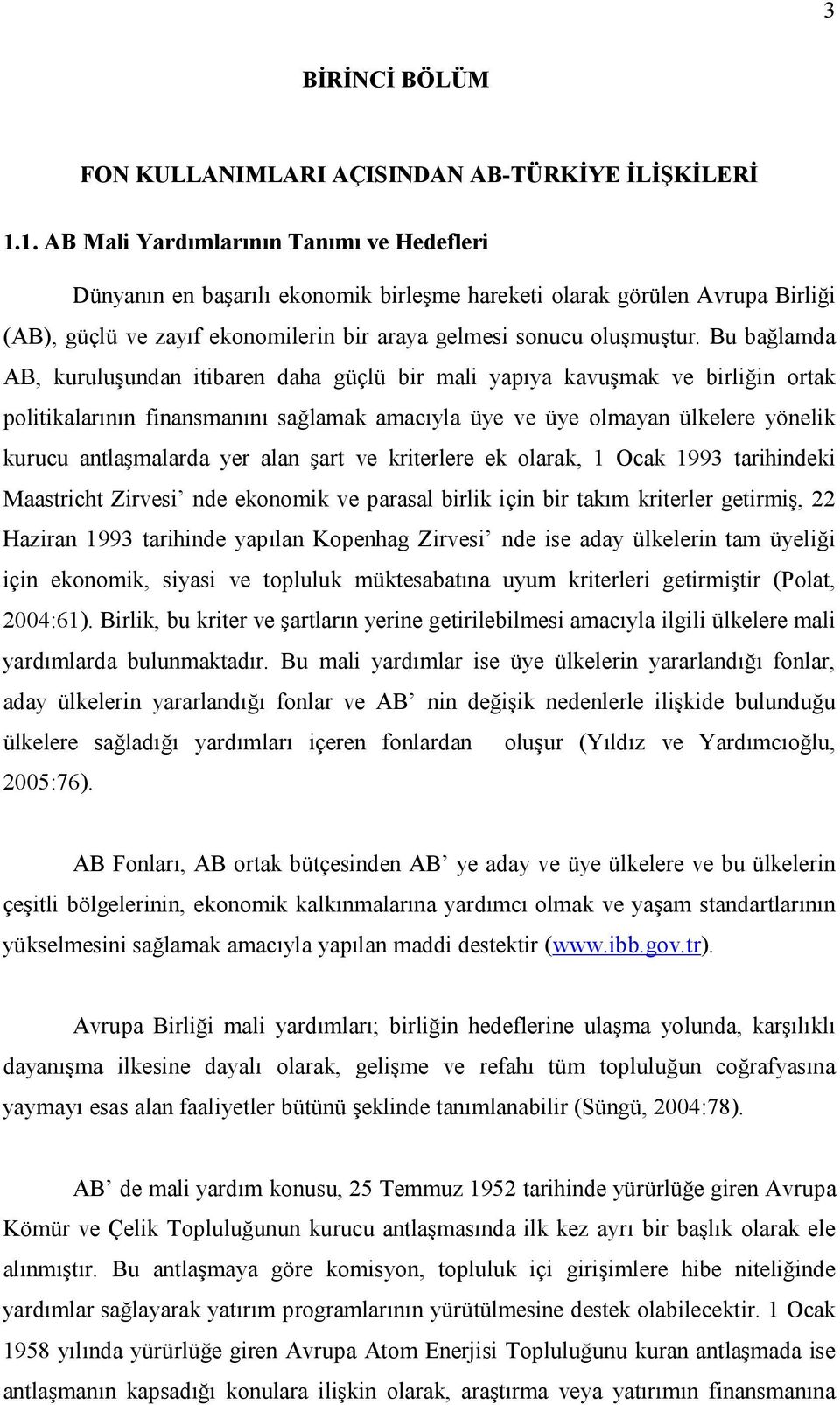 Bu bağlamda AB, kuruluşundan itibaren daha güçlü bir mali yapıya kavuşmak ve birliğin ortak politikalarının finansmanını sağlamak amacıyla üye ve üye olmayan ülkelere yönelik kurucu antlaşmalarda yer