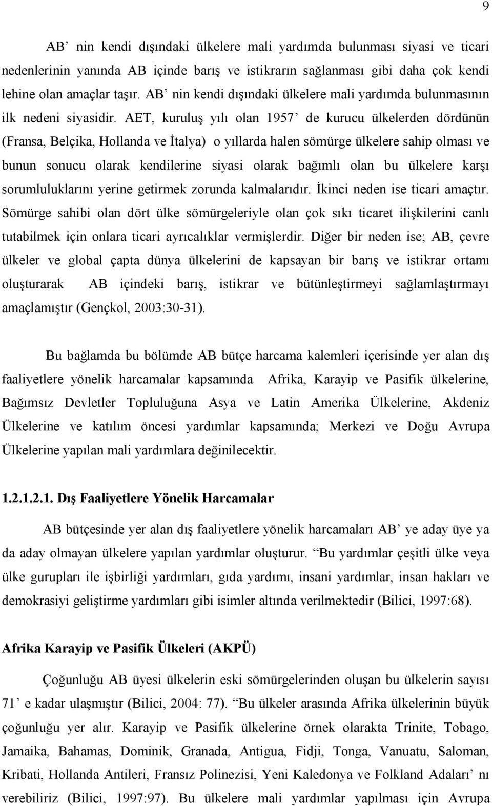 AET, kuruluş yılı olan 1957 de kurucu ülkelerden dördünün (Fransa, Belçika, Hollanda ve İtalya) o yıllarda halen sömürge ülkelere sahip olması ve bunun sonucu olarak kendilerine siyasi olarak bağımlı