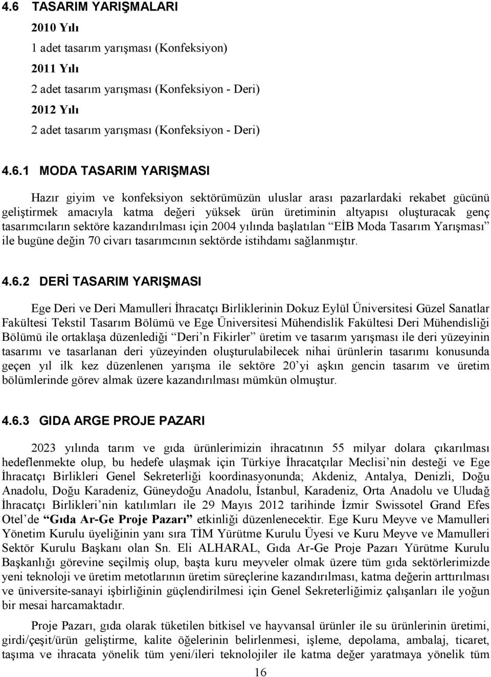 kazandırılması için 2004 yılında başlatılan EĐB Moda Tasarım Yarışması ile bugüne değin 70 civarı tasarımcının sektörde istihdamı sağlanmıştır. 4.6.