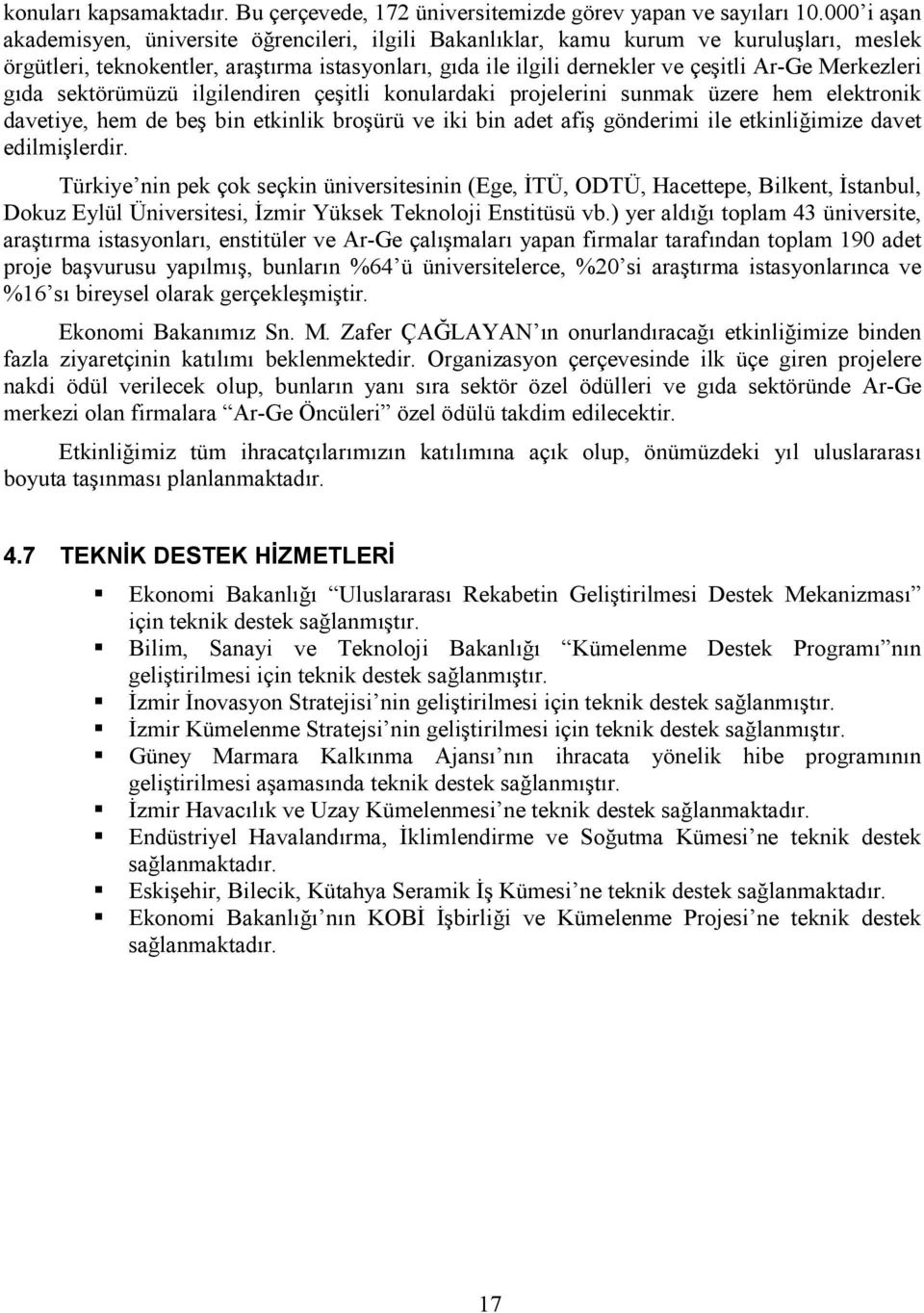 Merkezleri gıda sektörümüzü ilgilendiren çeşitli konulardaki projelerini sunmak üzere hem elektronik davetiye, hem de beş bin etkinlik broşürü ve iki bin adet afiş gönderimi ile etkinliğimize davet